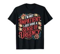 I'm Not Impatient I Just Have A Sense of Urgency - Maglietta