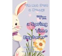 "I'm Not Just a Bunny; I'm a Springtime Explorer": "I'm Not Just a Bunny; I'm a Springtime Explorer" - A Fun & Whimsical Journal Notebook!