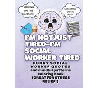 I'm Not Just Tired-I'm Social Worker Tired: Mindful Patterns Coloring Book With Funny Social Worker Quotes (Great for Stress Relief!)