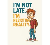 I'm Not Late-I'm Resisting Reality: Funny Teen Cartoon Composition Notebook for School or Home: A Hilarious Wide-Ruled Notebook for Teens Who'd Rather Be Anywhere Else