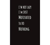 I'm Not Lazy I'm Just Motivated To Do Nothing: Funny Notebook Cover | Gag Gift For Teens, Adults, Students, Co-workers. Friends | Wide Ruled | 6 x 9 inches, 111 pages