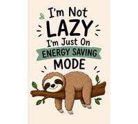 I'm Not Lazy I'm Just On Energy Saving Mode: Funny Sloth Lined Notebook: | 100 Pages | 6×9 | Humorous Gift Journal for Work, School and Everyday Use