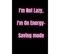 I'm Not Lazy, I'm On Energy-Saving mode.: A Practical And Versatile Notebook Perfect For School, University, The Office, Or Everyday Notes.