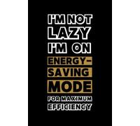 I'm Not Lazy. I'm On Energy-Saving Mode For Maximum Efficiency.: A Fun Blank Notebook, Stylish Notebook Cover with a Touch of Humor, Joke Journal, ... Hilarious Office Joke Journal With Humor.