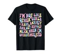 I'm Not Like Other Girls I Have Anxiety Mean Overstimulated Maglietta