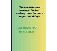 "I'm not losing my memory; I'm just making room for more important things-like where I put my glasses!"