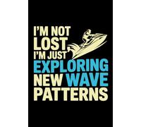 I'M NOT LOST, I'M JUST EXPLORING NEW WAVE PATTERNS: A Jetskiing Adventure Journal for Ride Logs, Water Exploration & Discovery