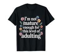 I'm Not Mature Enough for This Level of Adulting - Maglietta