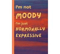 I'm Not Moody - I'm Just Hormonally Expressive: Blank pages, bold moods, and coloring for the hormonally unhinged