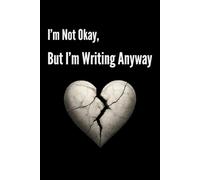 I'm Not Okay, But I'm Writing Anyway: A Gothic Journal for Unfinished Thoughts, Dark Reflections, and Emotional Writing