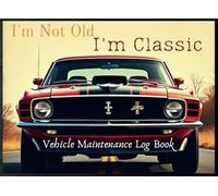 I'm Not Old I'm Classic Vehicle Maintenance Log Book: Track oil changes, tire rotations, brake services, and more with this all-in-one vehicle maintenance logbook