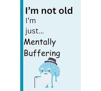 I'm not old, I'm just mentally buffering: 120 Pages of Hilarious Forgetful Moments, Daily Notes & Laugh-Out-Loud Quotes on Every Page