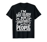 I'm Not Ready To Interact with People Umore introverso ||- Maglietta
