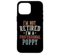 I'm Not Retired I'm A Professional Poppy Father's Day Custodia per iPhone 16 Pro Max
