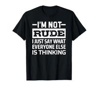 I'm Not Rude I Just Say What Everyone Else Is Thinking Maglietta