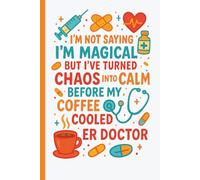I'm Not Saying I'm Magical But I've Turned Chaos Into Calm Before My Coffee Cooled - ER Doctor
