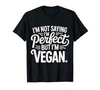 I'm Not Saying I'm Perfect But I'm Vegan - Maglietta