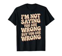 I'm Not Saying You Are Wrong But You Are Wrong - Maglietta