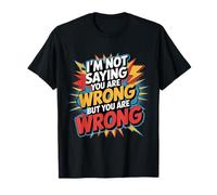 I'm Not Saying You Are Wrong But You Are Wrong - Maglietta