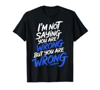 I'm Not Saying You Are Wrong But You Are Wrong |- Maglietta