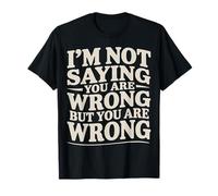 I'm Not Saying You Are Wrong But You Are Wrong - Maglietta