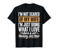 I'm Not Scared of My Wife I'm Just Doing Not Making Her Mad Maglietta