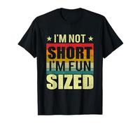 I'm Not Short I Have Fun Sized Humor for Short People Maglietta