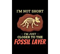 I'm not Short, I'm Just Closer to the Fossil Layer: Dinosaur Fossil Notebook - Funny Journal for Writing Notes, Paleontology & Science Lovers, College Ruled Lined Paper