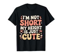 I'm Not Short My Height Is Just Cute Piccola Persona - Maglietta