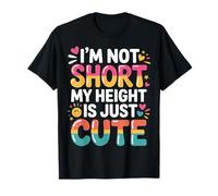 I'm Not Short My Height Is Just Cute Small Person - Maglietta