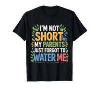 I'm Not Short My Parents Just Forgot To Water Me - Maglietta