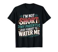 I'm Not Short My Parents Just Forgot To Water Me - Maglietta