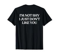 I'm Not Shy I Just Don't Like You (ON Back) Trendy Maglietta