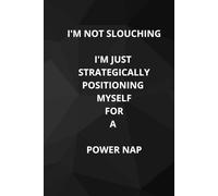 I'm Not Slouching I'm Just Strategically Positioning Myself For A Power Nap: Office Notebook White Elephant Secret Santa Funny Gift | Size 6x9”