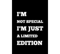 I'm Not Special I'm Just a Limited Edition Notebook: Funny Notebook Journal For Freinds and Family