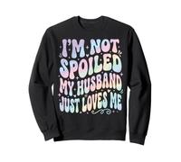 I'm Not Spoiled My Husband Just Loves Me Felpa