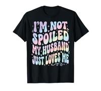 I'm Not Spoiled My Husband Just Loves Me Maglietta