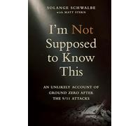 I'm Not Supposed to Know This: An Unlikely Account of Ground Zero After the 9/11 Attacks