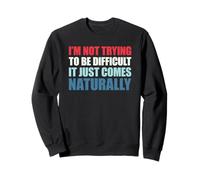 I'm Not Trying To Be Difficult It Just Comes Naturally Felpa