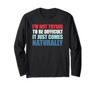 I'm Not Trying To Be Difficult It Just Comes Naturally Maglia a Manica