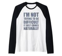 I'm Not Trying To Be Difficult It Just Comes Naturally Maglia con Maniche Raglan