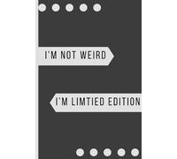 I'm not weird, I'm limited edition: A Limited Edition Journal for Extraordinary Thoughts