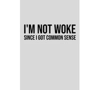 I'm not woke since I got common sense: Anti Woke journal (120 Lined Pages, 6" x 9")