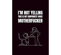 I'm Not Yelling, This Is My Corporate Voice, Motherfucker: Funny Blank Notebooks | Sarcastic Lined Notebook | Funny Notebook For Office | Sarcastic Humor Notebook | Coworker Funny Gifts