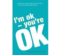 Im Ok Youre Ok: A Practical Approach to Human Psychology