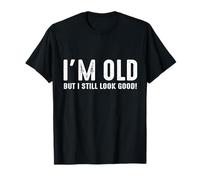 I'm Old But I Still Look Good Maglietta
