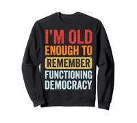 I'm Old Enough To Remember Functioning Democracy Felpa