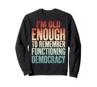 I'm Old Enough To Remember Functioning Democracy Felpa