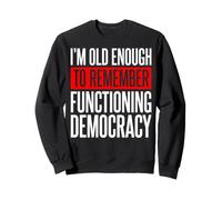 I'm Old Enough To Remember Functioning Democracy Felpa