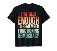 I'm Old Enough To Remember Functioning Democracy Maglietta